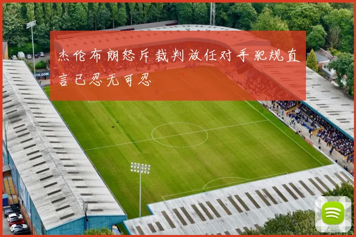 杰伦布朗怒斥裁判放任对手犯规直言已忍无可忍