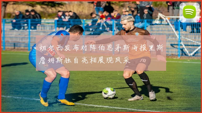 切尔西发布对阵伯恩茅斯海报里斯詹姆斯独自亮相展现风采