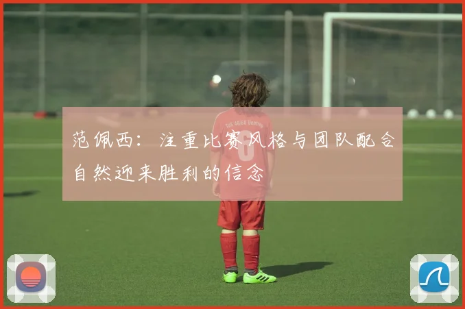 范佩西：注重比赛风格与团队配合自然迎来胜利的信念