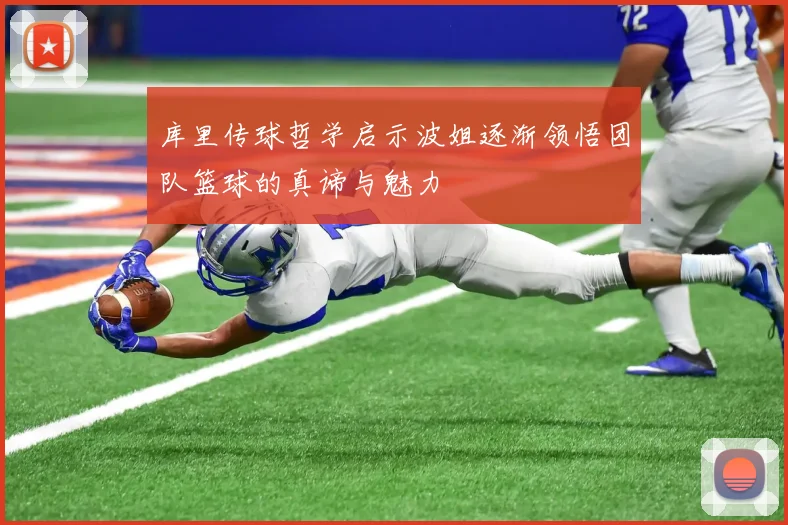 库里传球哲学启示波姐逐渐领悟团队篮球的真谛与魅力