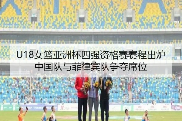 U18女篮亚洲杯四强资格赛赛程出炉 中国队与菲律宾队争夺席位